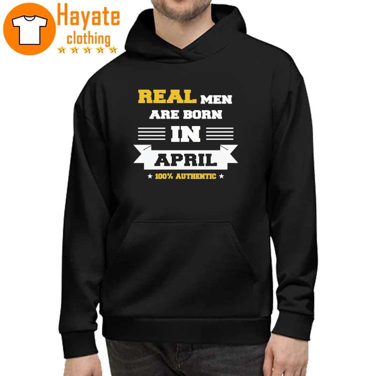 Real Men Are Born in April 100 Authentic Shirt