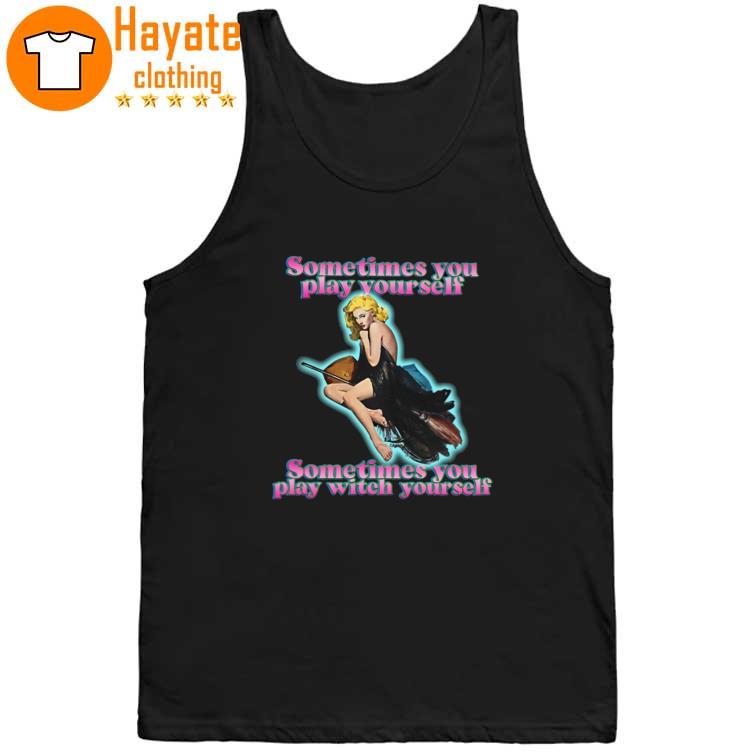 Sometimes You Play Yourself Sometimes You Play Witch Yourself Shirt Sometimes You Play Yourself Sometimes You Play Witch Yourself Shirt