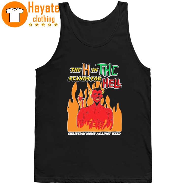 The H In THC Stands For Hell Shirt The H In THC Stands For Hell Shirt