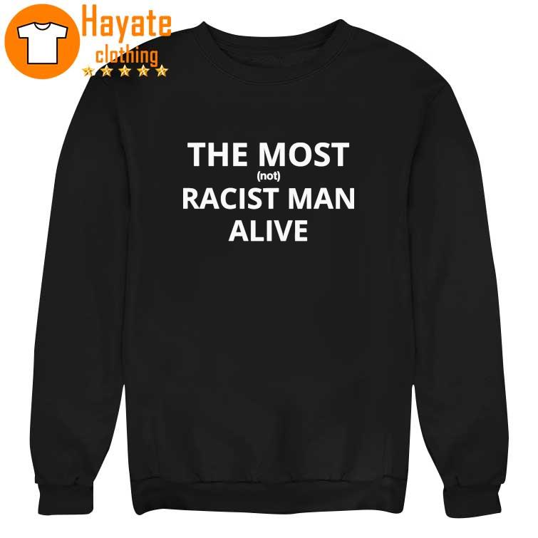 The Most Not Racist Man Alive Shirt The Most Not Racist Man Alive Shirt