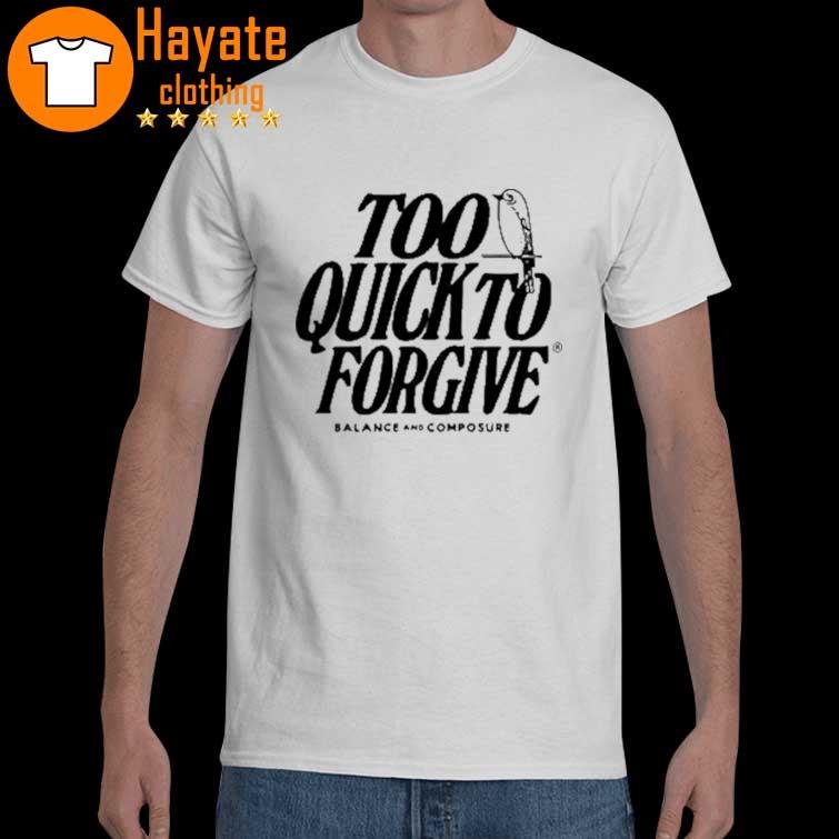Too Quick To Forgive Balance And Composure Shirt