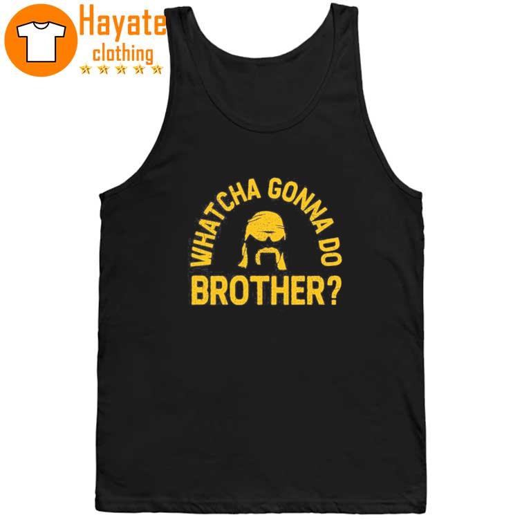 Whatcha Gonna Do Brother Shirt Whatcha Gonna Do Brother Shirt
