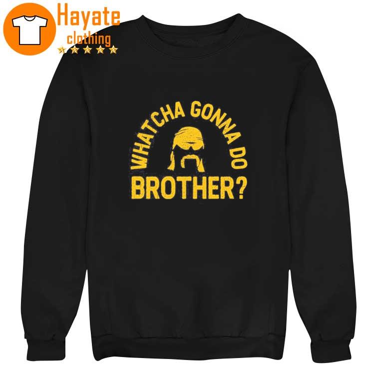 Whatcha Gonna Do Brother Shirt Whatcha Gonna Do Brother Shirt