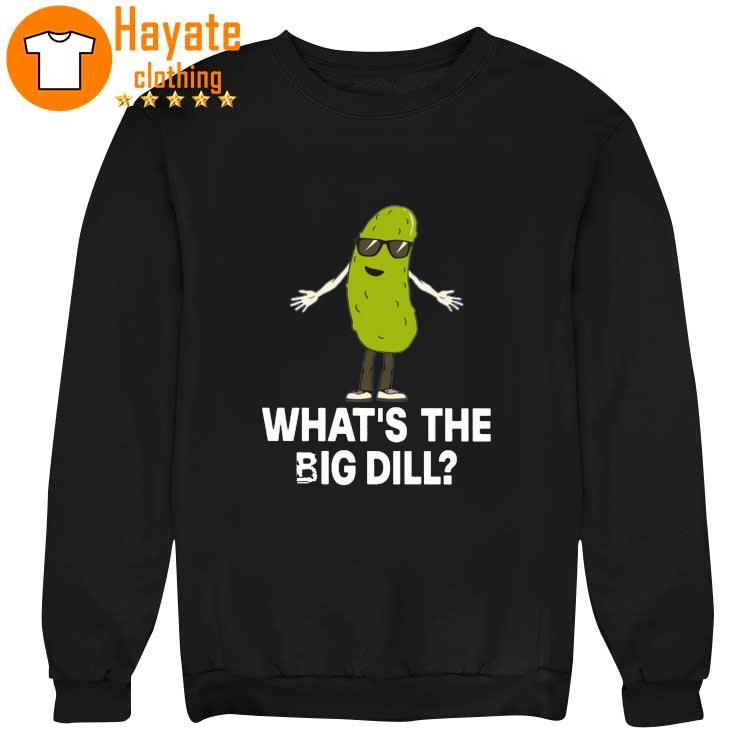 What's The Big Dill Shirt What's The Big Dill Shirt