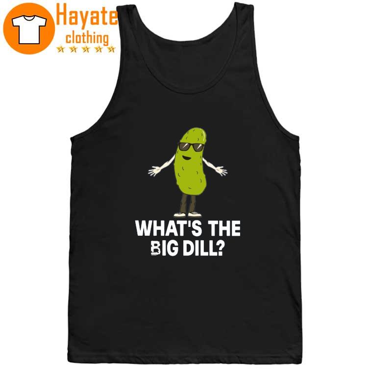 What's The Big Dill Shirt What's The Big Dill Shirt