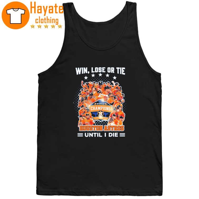 Win Lose Or tie World Champions 2023 Houston Astros Until I Die Shirt Win Lose Or tie World Champions 2023 Houston Astros Until I Die Shirt