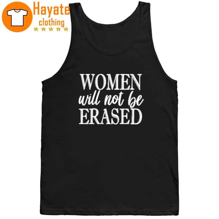 Women Will Not Be Erased Shirt Women Will Not Be Erased Shirt