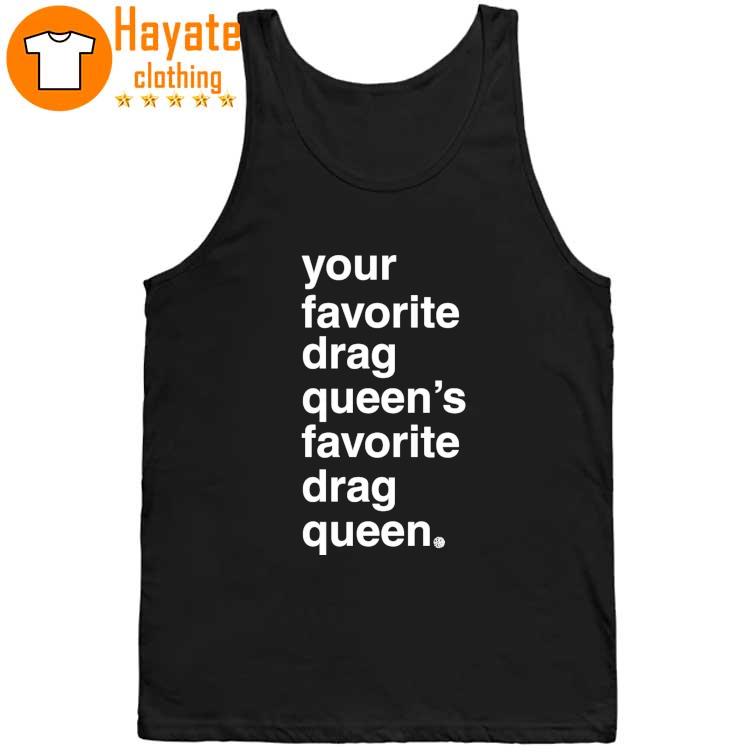 Your Favorite Drag Queen Shirt Your Favorite Drag Queen Shirt