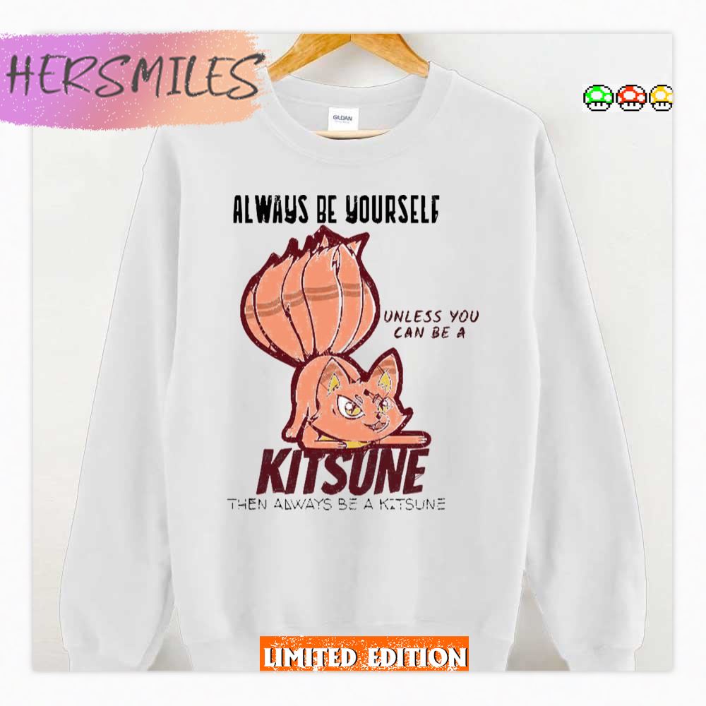 Always Be Yourself Unless You Can Be A Kitsune Naruto Shippuden Shirt