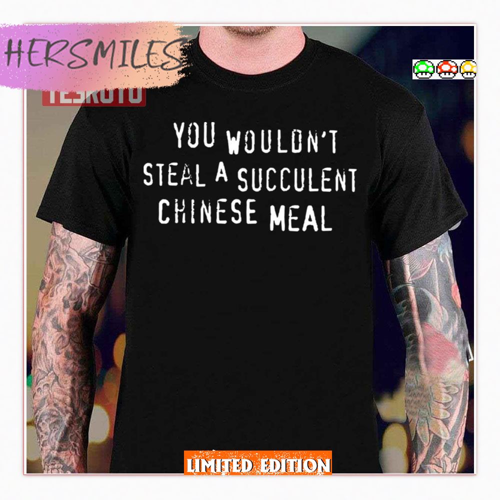 Chinese Meal You Wouldn’t Steal A Succulent Text Only Meme Shirt