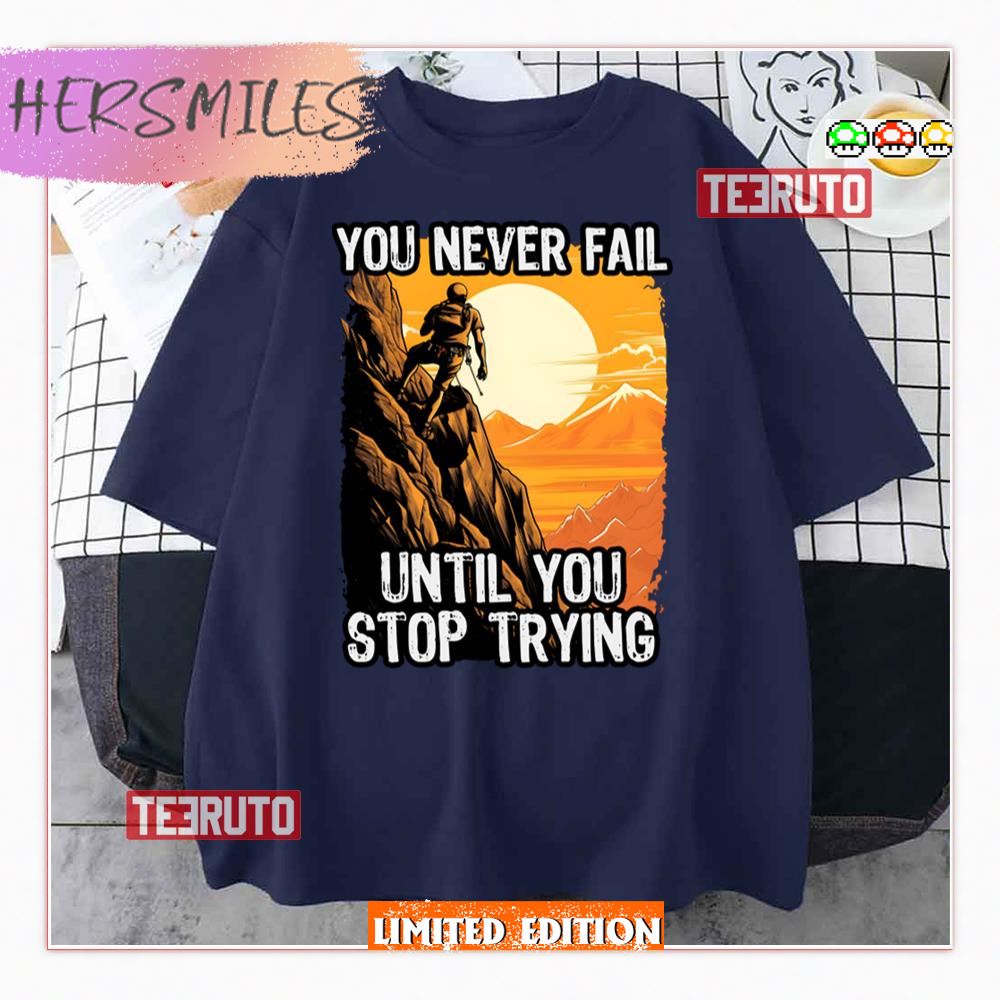 Climbing You Never Fail Until You Stop Trying Shirt