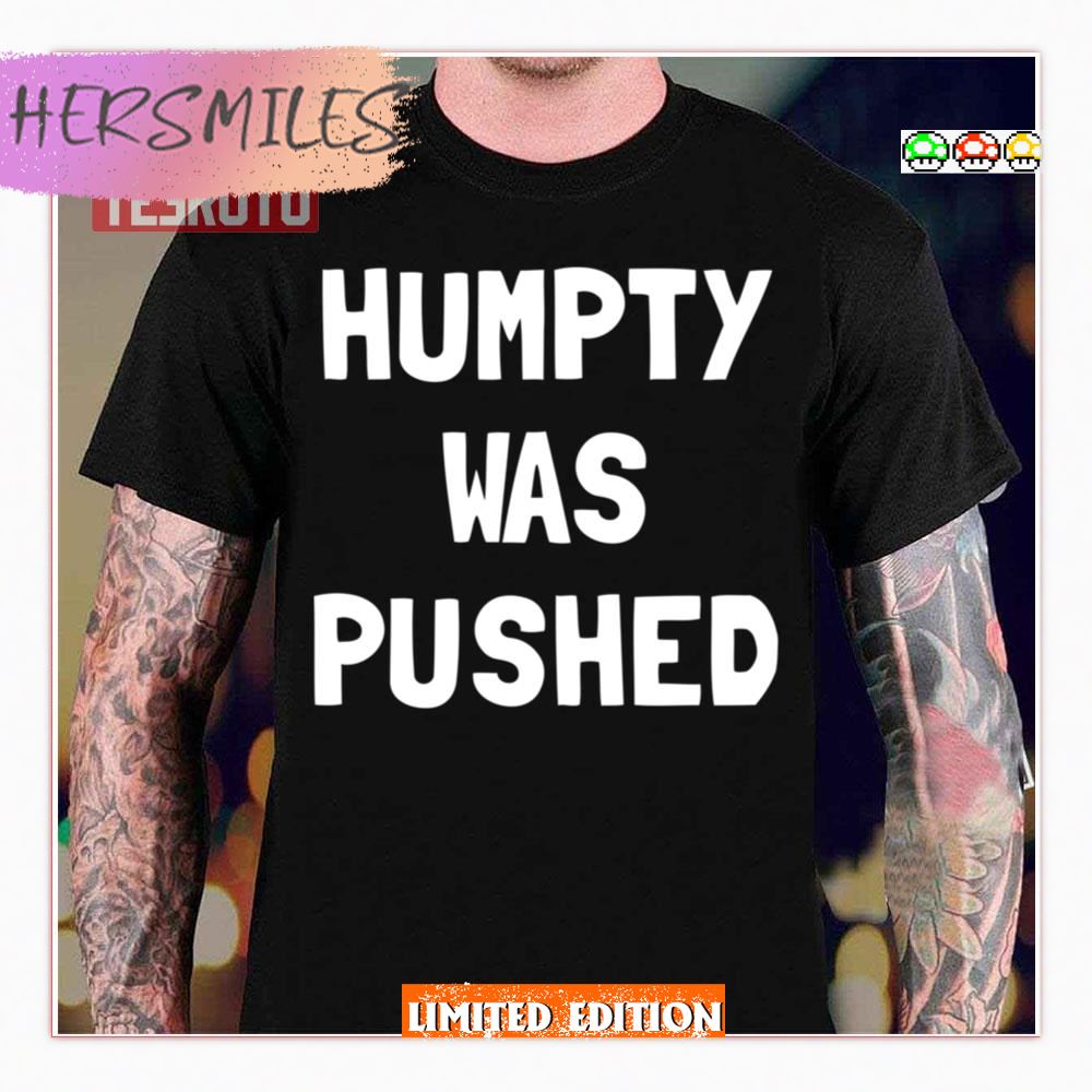 Humpty Was Pushed Shirt