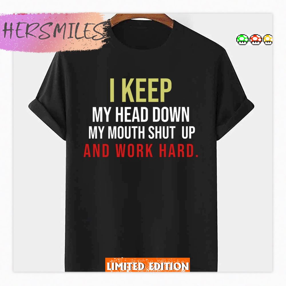 I Keep My Head Down My Mouth Shut And Work Hard Megyn Kelly Shirt