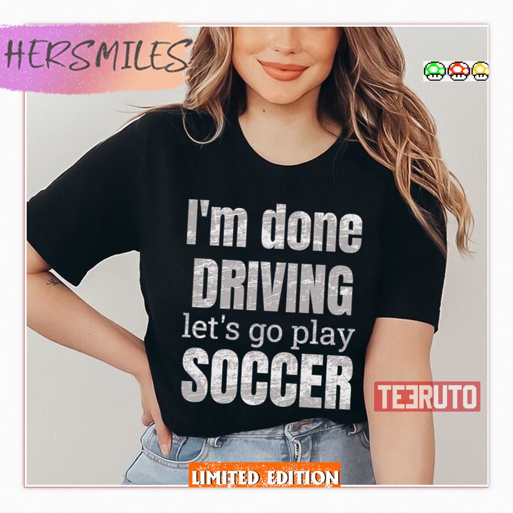 I’m Done Dring Let’s Play Soccer Designs Shirt