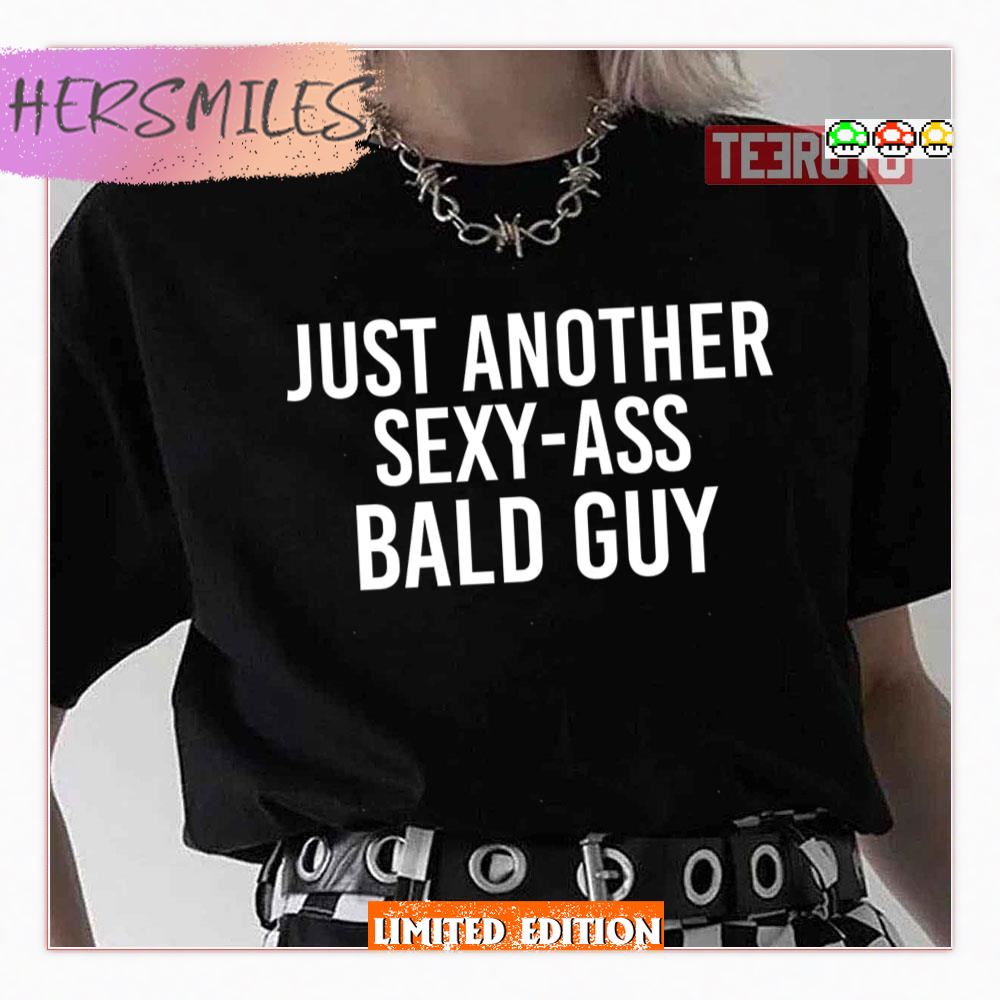 Just Another Sexy Ass Bald Guy Shirt