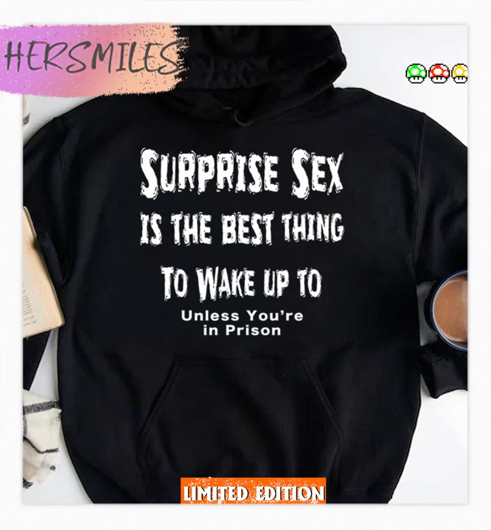Sam Harris Surprise Sex Is The Best Thing To Wake Up To Dirty Humor Shirt