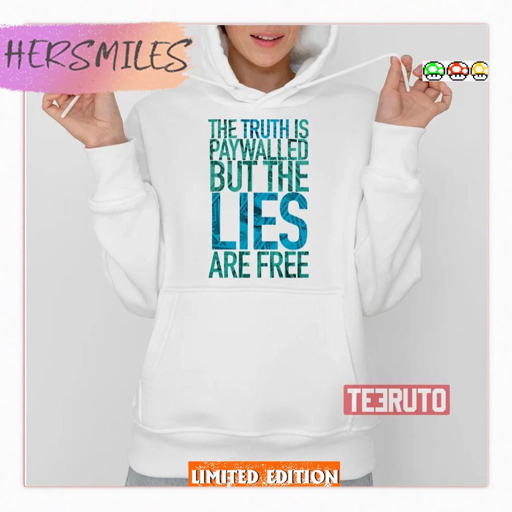 The Truth Is Paywalled But The Lies Are Free Shirt