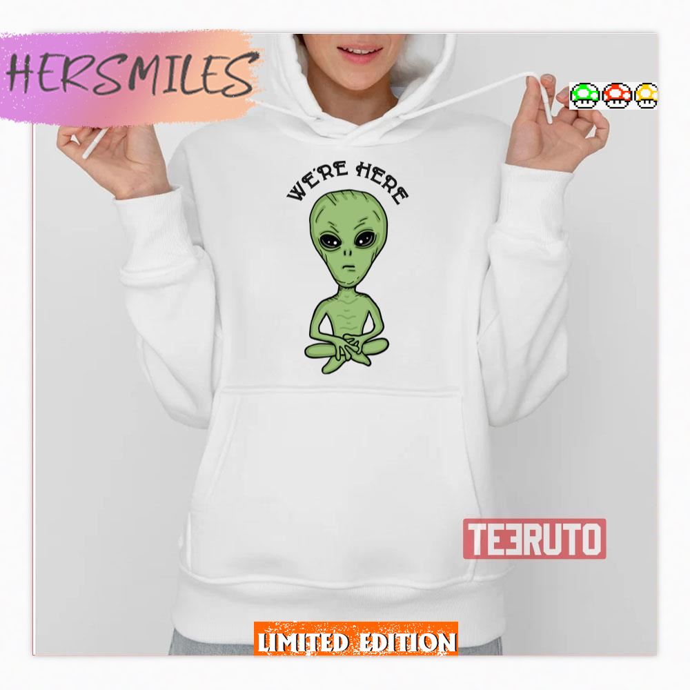 We’re Here Ufo Alien Invasion Extra Terrestrial Shirt