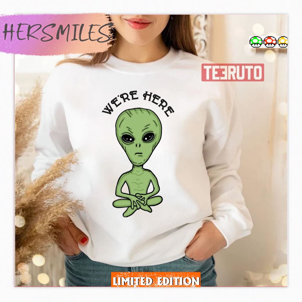 We're Here Ufo Alien Invasion Extra Terrestrial Shirt We're Here Ufo Alien Invasion Extra Terrestrial Shirt