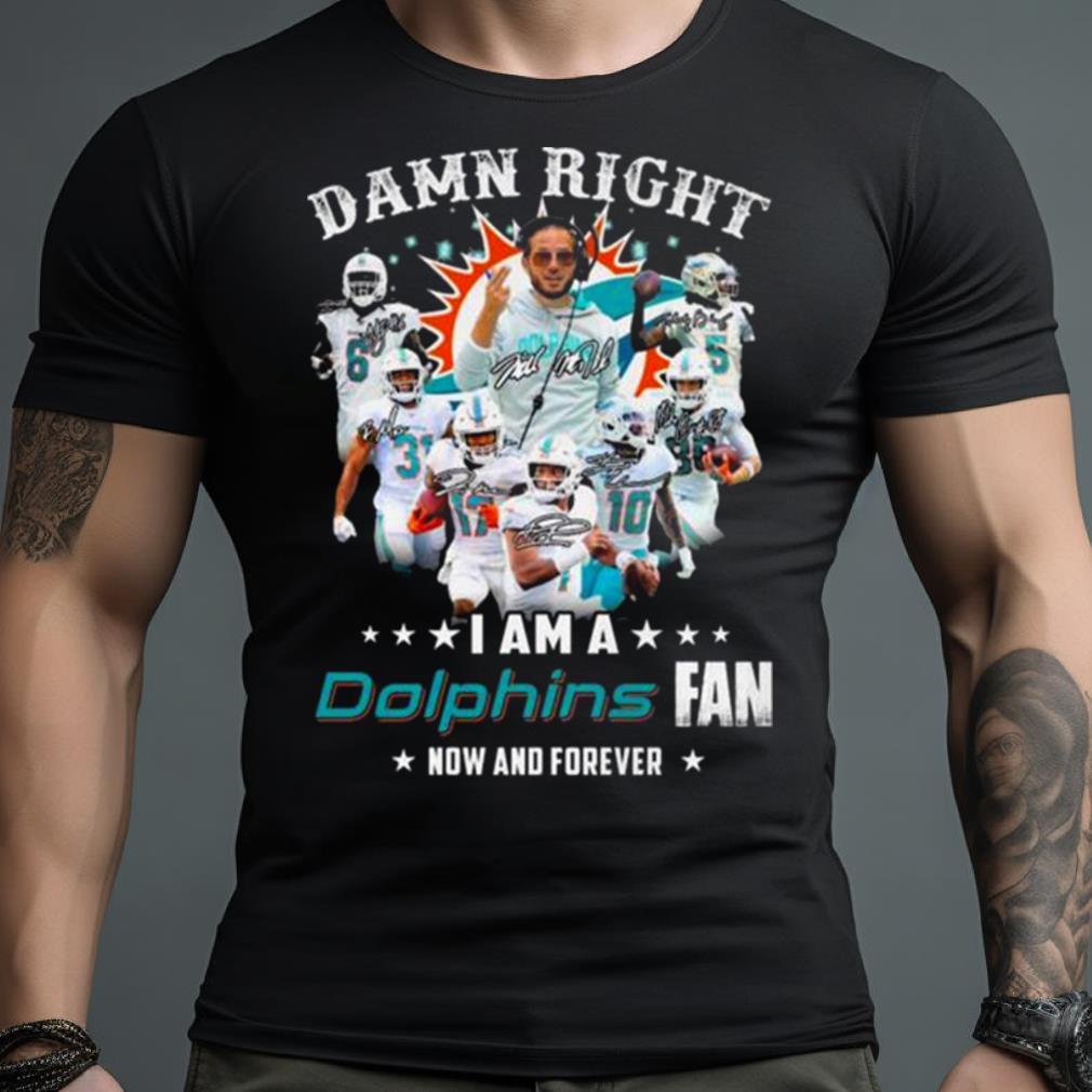 2023 Damn RIght I Am A Dolphins Fan Now And Forever Signatures shirt