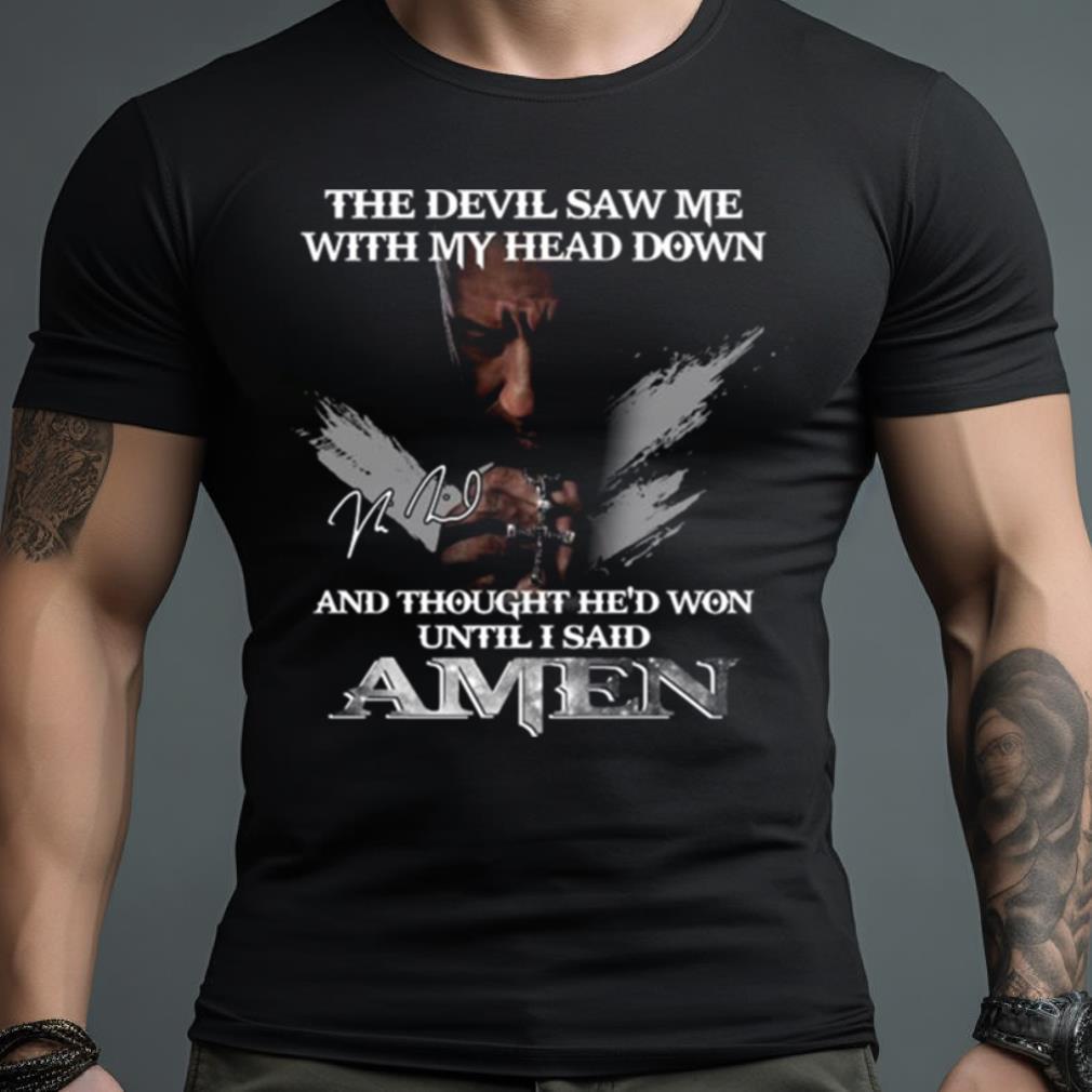 2023 The Devil Saw Me With My Head Down And Thought He’D Won Until I Said Amen T Shirt