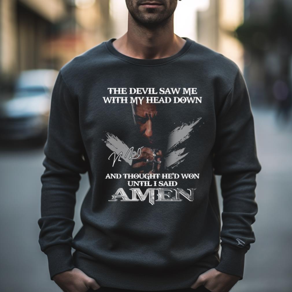 2023 The Devil Saw Me With My Head Down And Thought He’D Won Until I Said Amen T Shirt