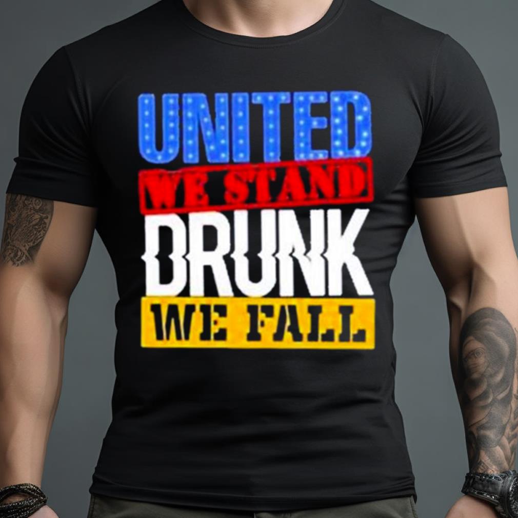 4Th July American Holiday United We Stand Drunk We Fall Shirt