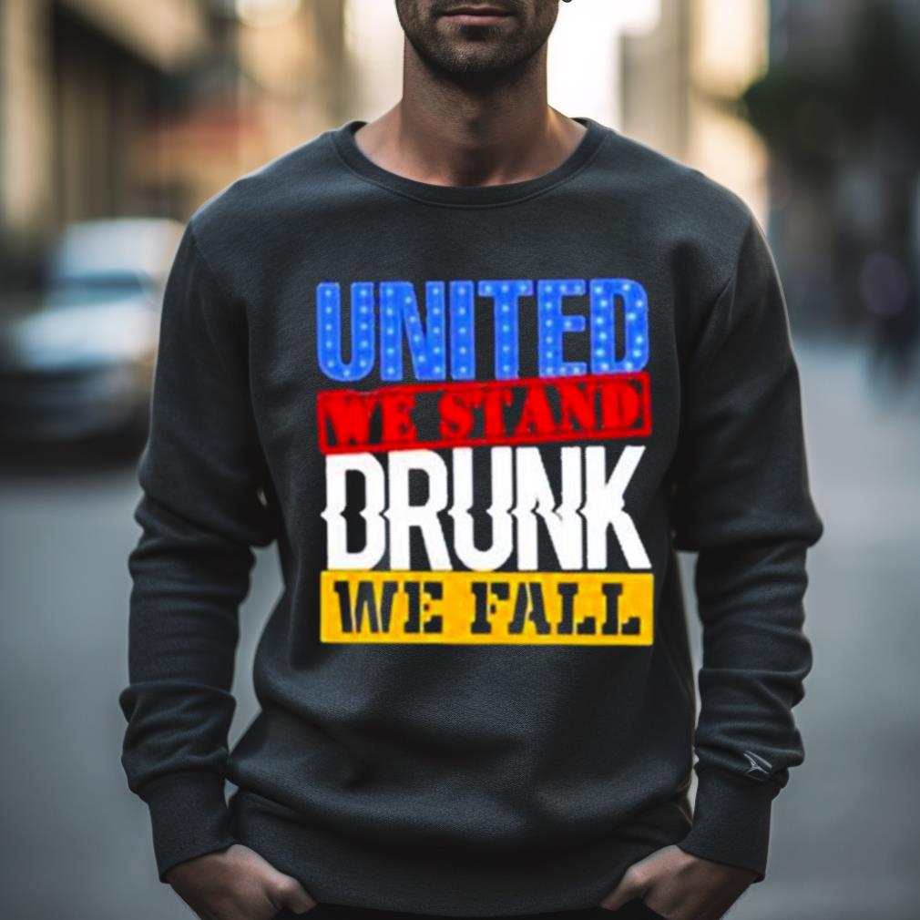 4Th July American Holiday United We Stand Drunk We Fall Shirt