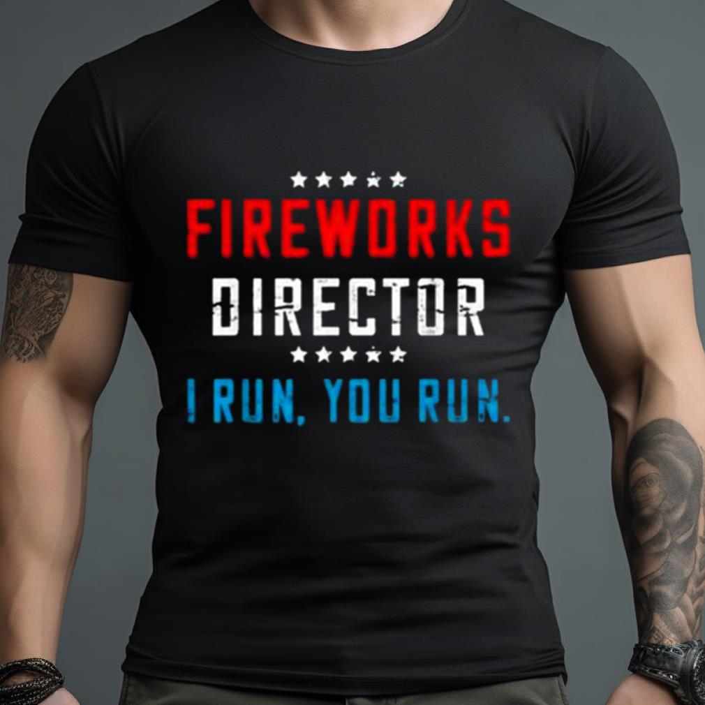 4Th Of July Fireworks Director I Run You Run 2023 Shirt