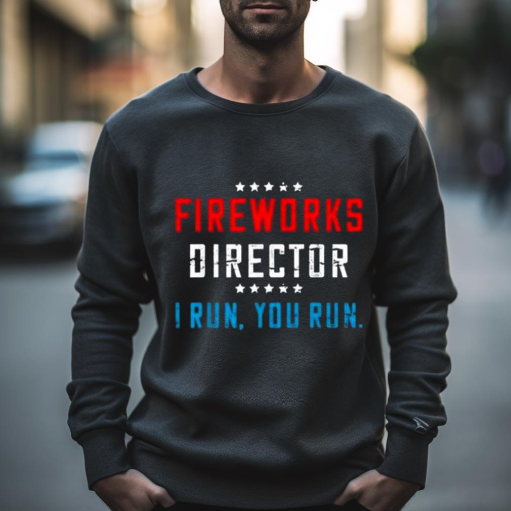 4Th Of July Fireworks Director I Run You Run 2023 Shirt