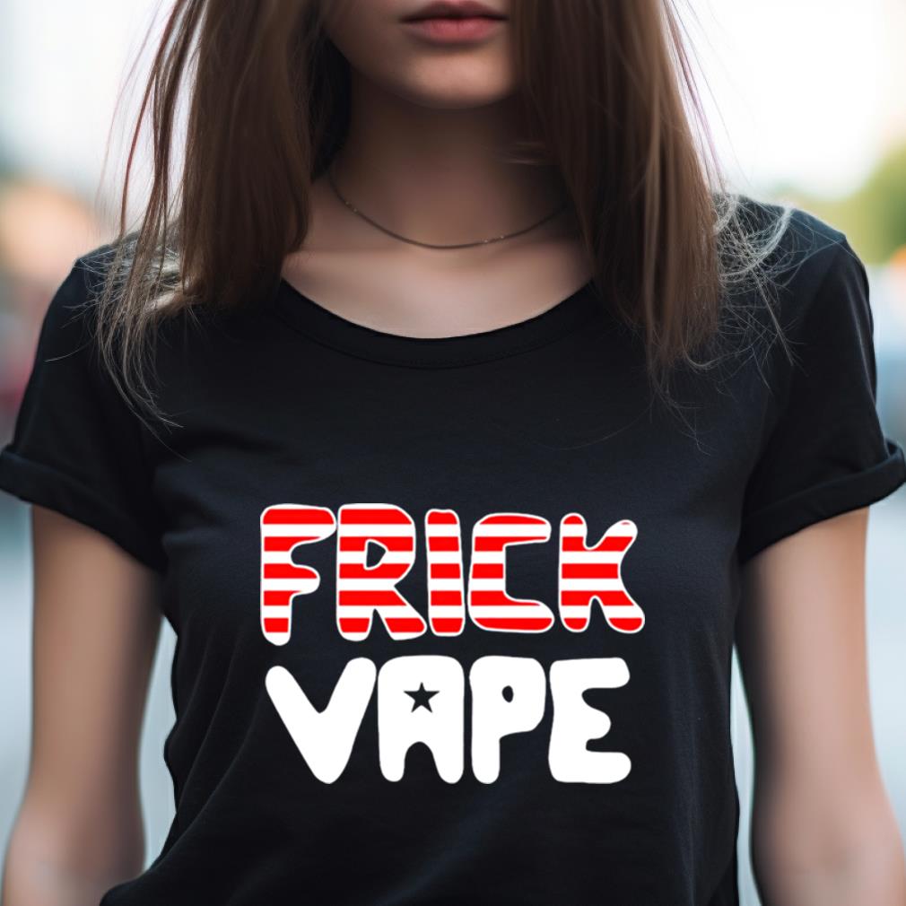 4Th Of July Frick Vape Shirt 4Th Of July Frick Vape Shirt