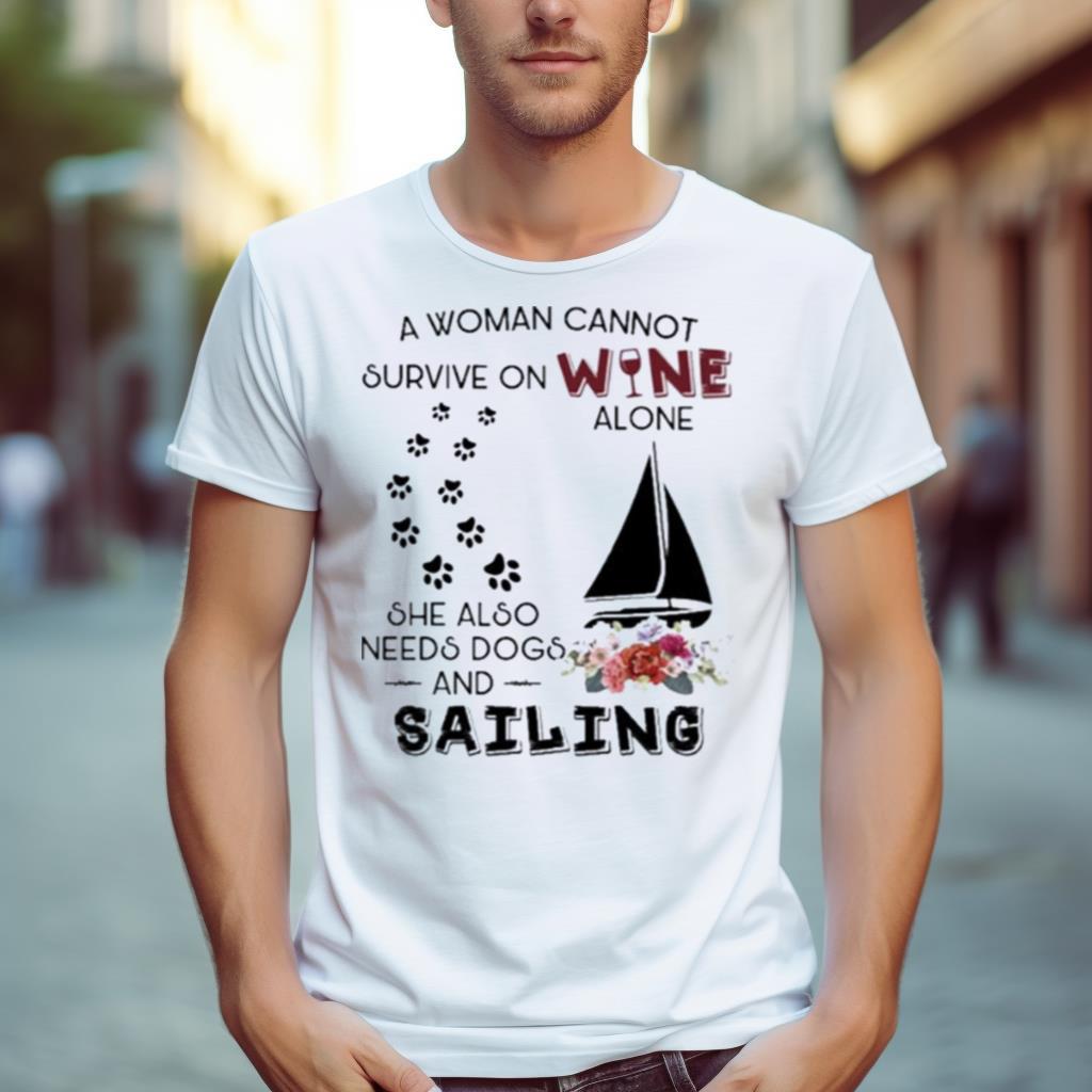 A woman cannot survive on wine alone she also needs dogs Sailing 2023 Shirt