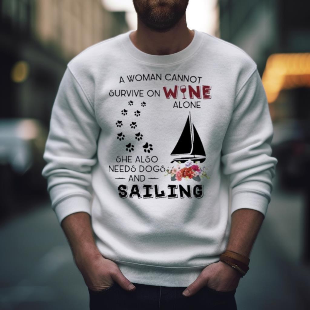 A woman cannot survive on wine alone she also needs dogs Sailing 2023 Shirt