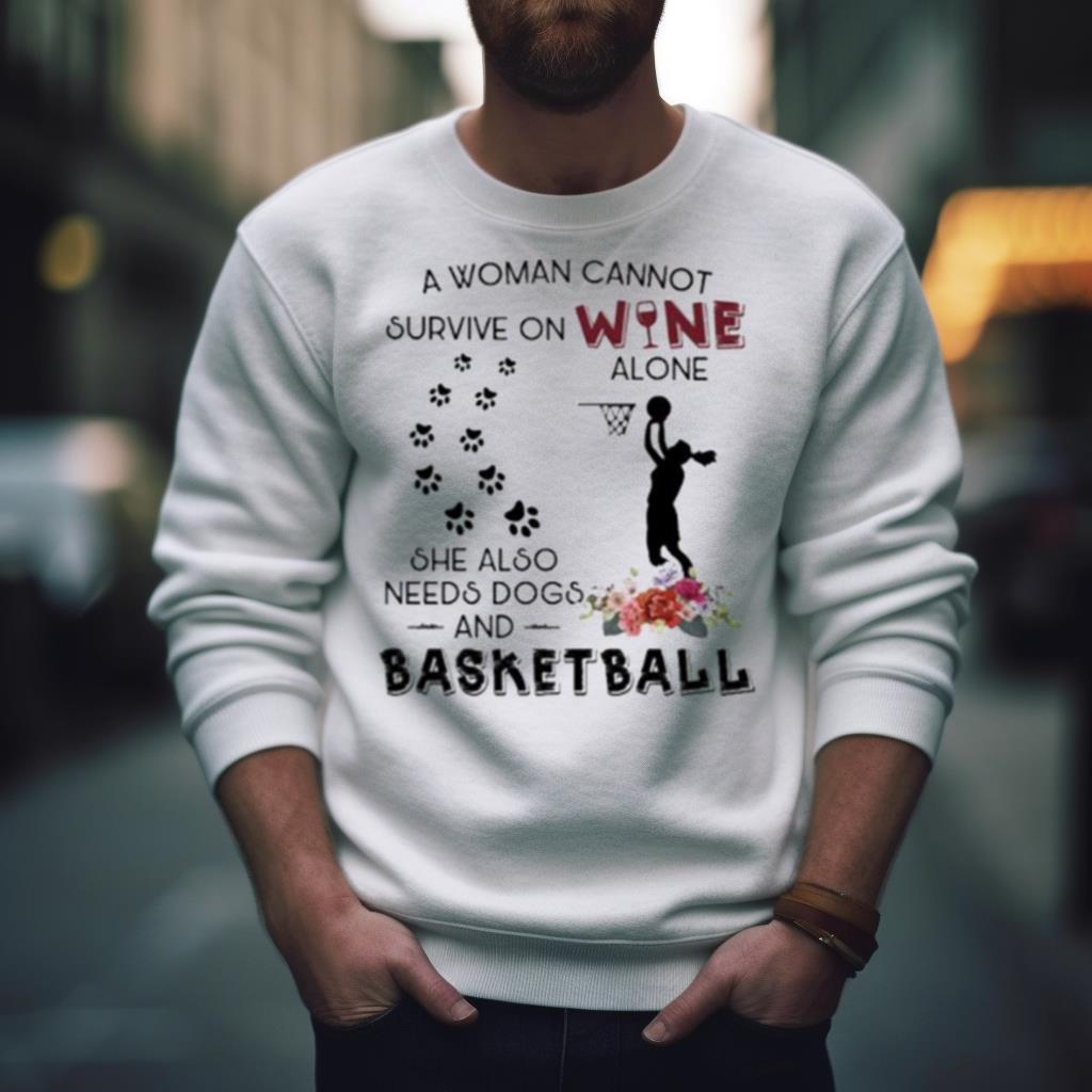 A woman cannot survive on wine alone she also needs dogs basketball 2023 Shirt