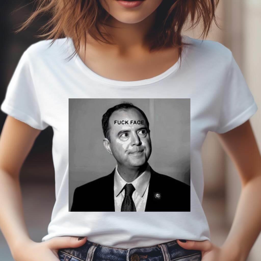 Adam Schiff Fuck Face New Shirt Adam Schiff Fuck Face New Shirt