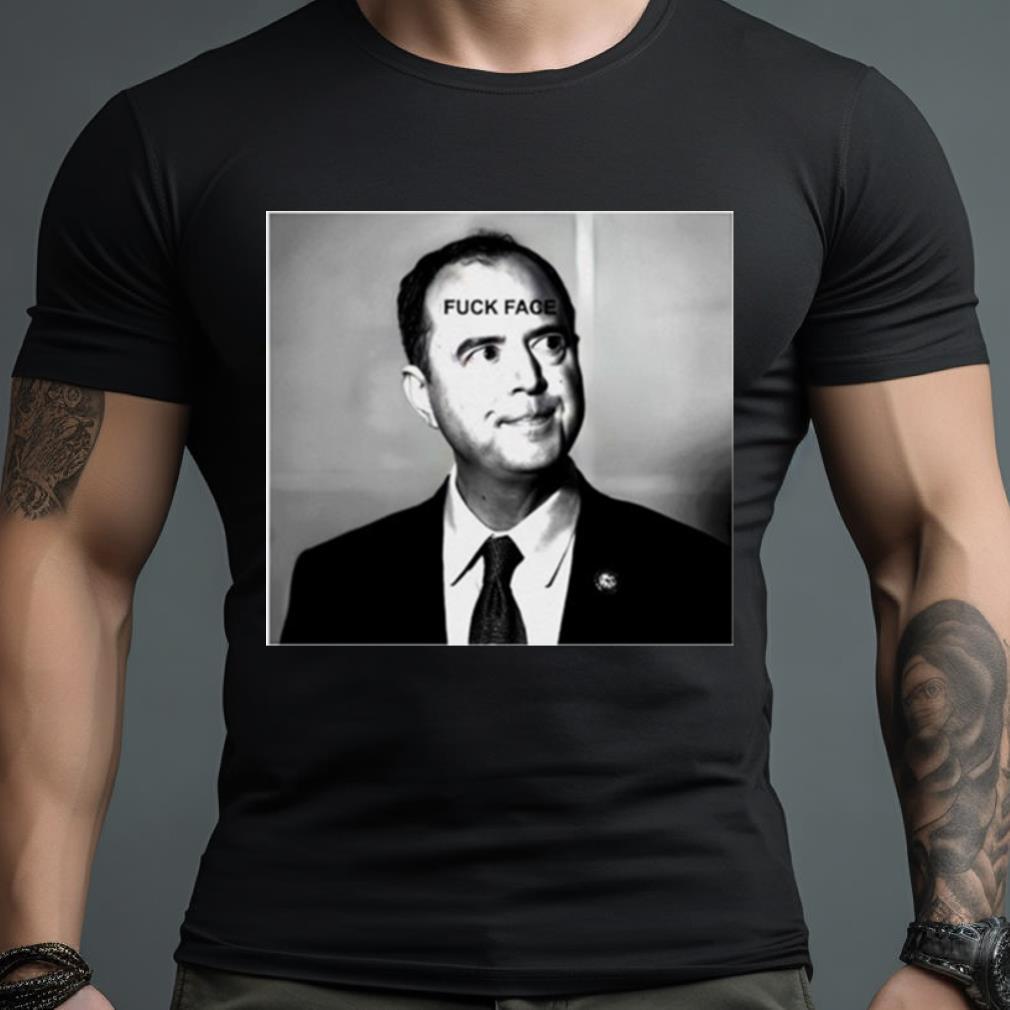 Adam Schiff Fuck Face Shirt