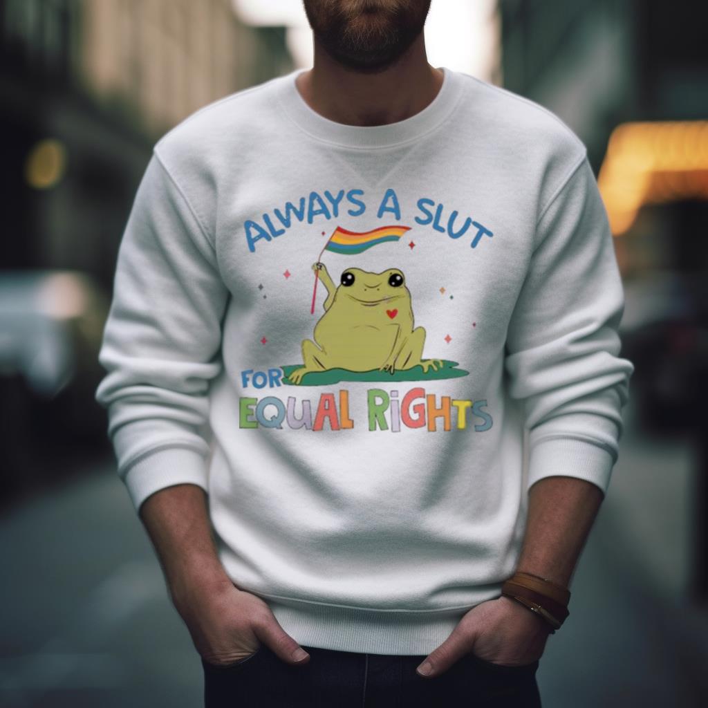 Always A Slut For Equal Rights LGBT Shirt Always A Slut For Equal Rights LGBT Shirt