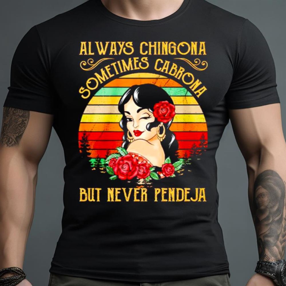Always chingona sometimes cabrona but never pendeja vintage Shirt