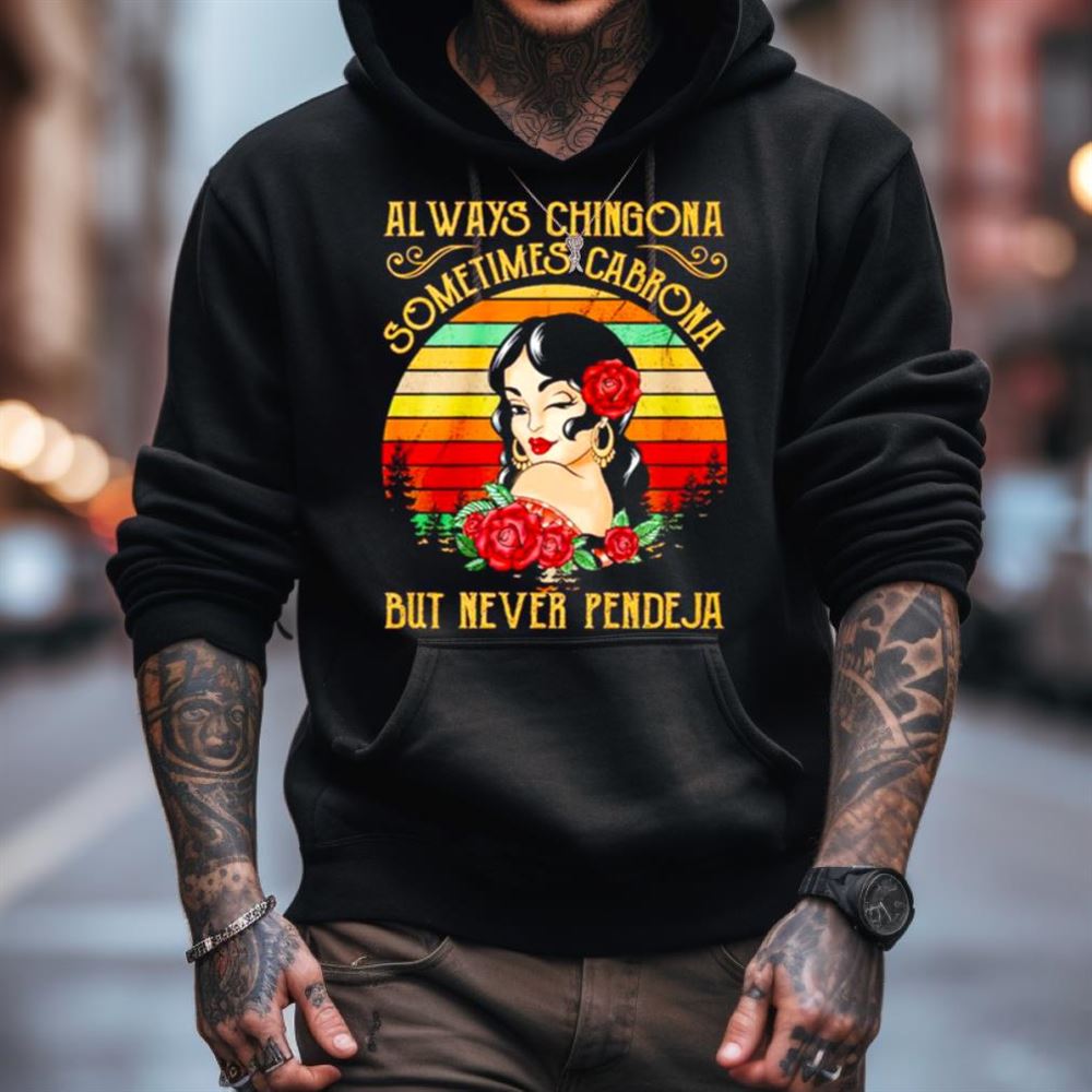Always chingona sometimes cabrona but never pendeja vintage Shirt Always chingona sometimes cabrona but never pendeja vintage Shirt