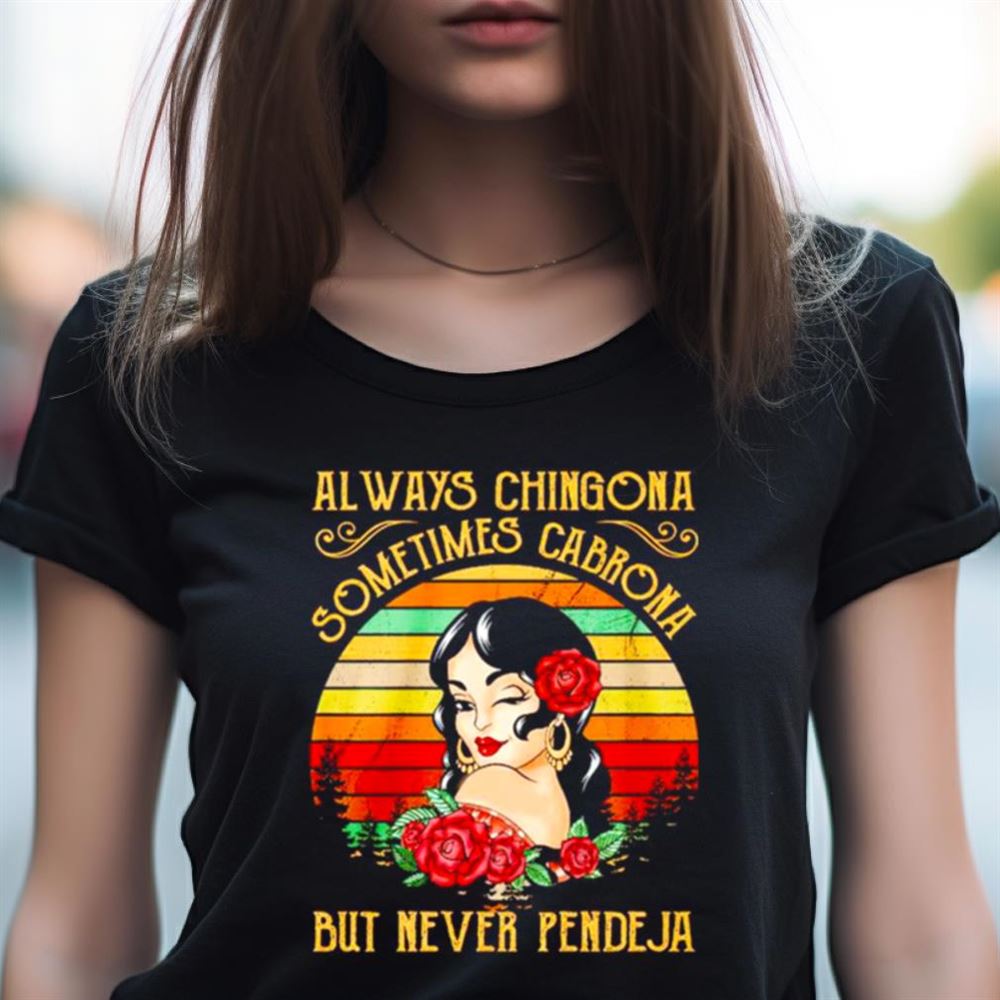Always chingona sometimes cabrona but never pendeja vintage Shirt Always chingona sometimes cabrona but never pendeja vintage Shirt