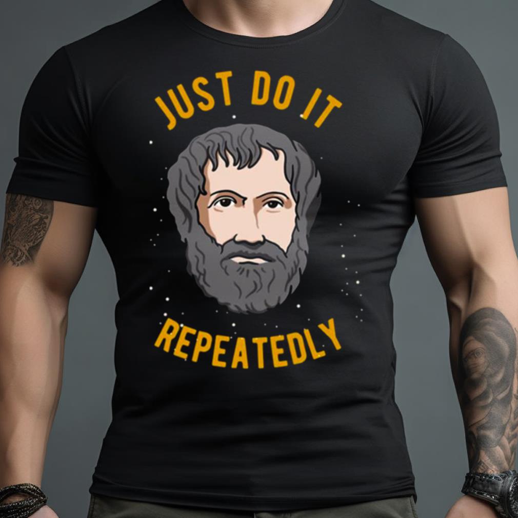Aristotle Quote Philosophy We Are What We Do Repeatedly Shirt