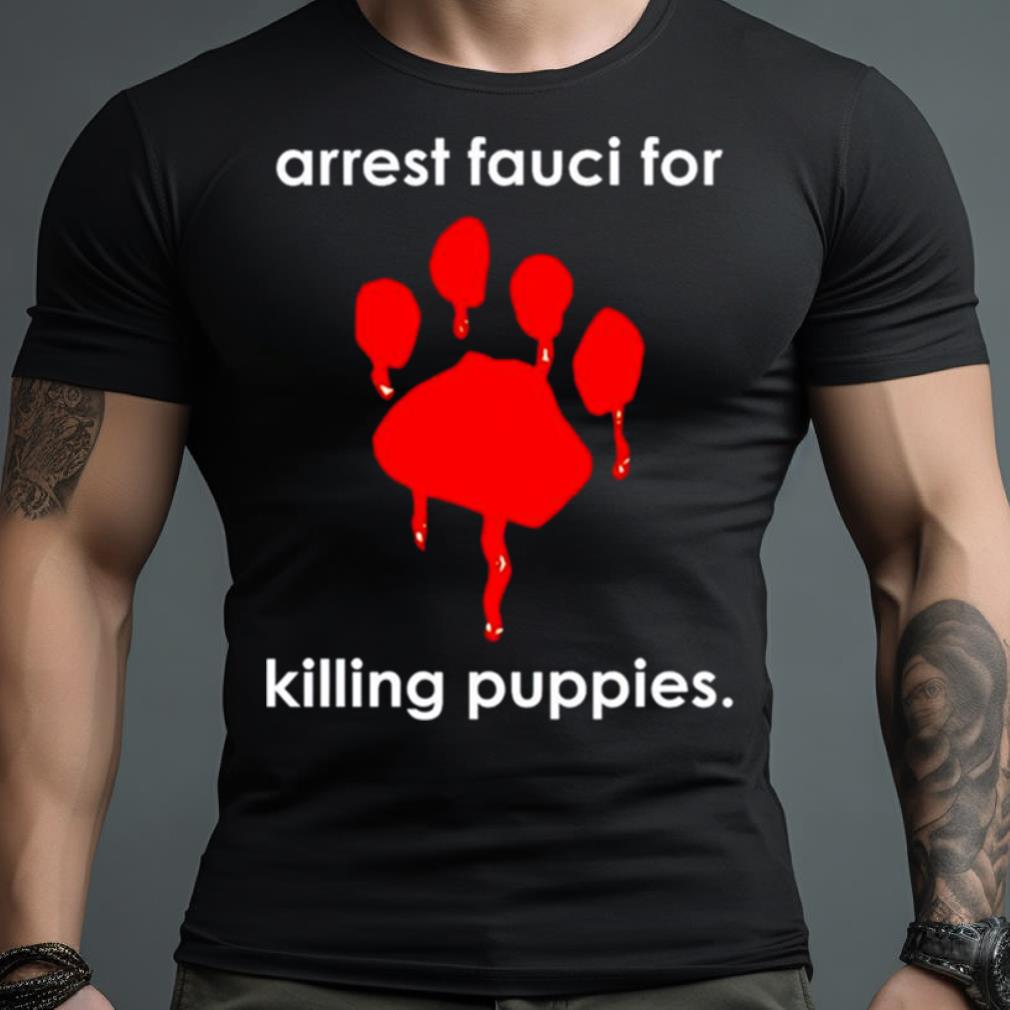 Arrest Fauci For Killing Puppies Shirt