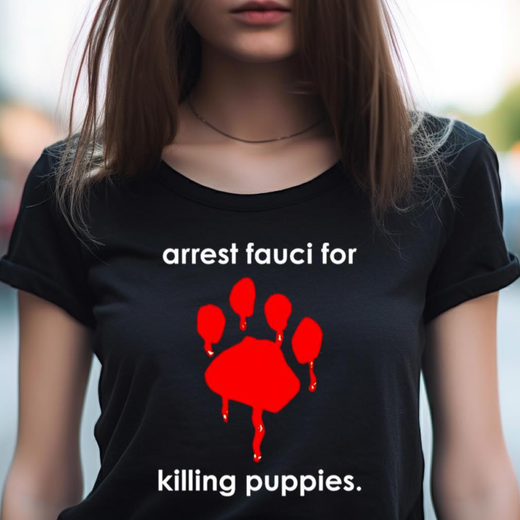 Arrest Fauci For Killing Puppies Shirt Arrest Fauci For Killing Puppies Shirt