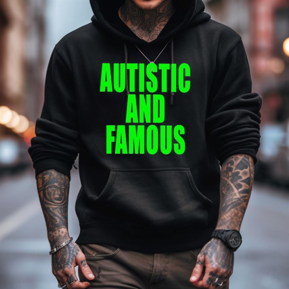 Autstic and famous Shirt Autstic and famous Shirt