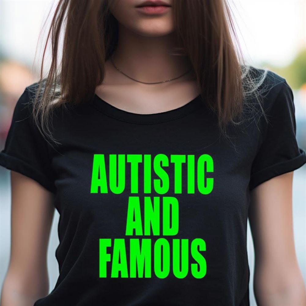Autstic and famous Shirt Autstic and famous Shirt