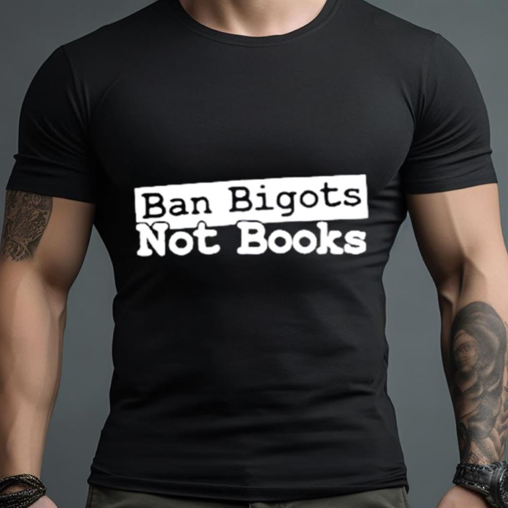 Ban bigots not books T Shirt