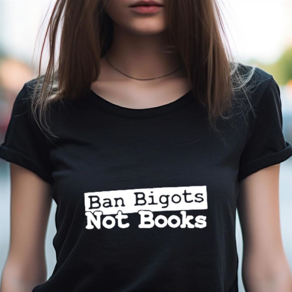 Ban bigots not books T Shirt Ban bigots not books T Shirt