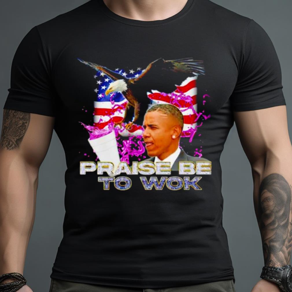 Barack Obama Praise Be To Wok Shirt