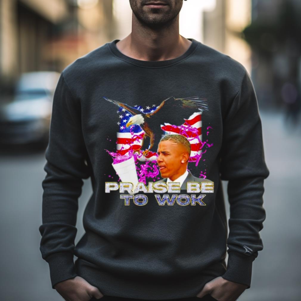 Barack Obama Praise Be To Wok Shirt