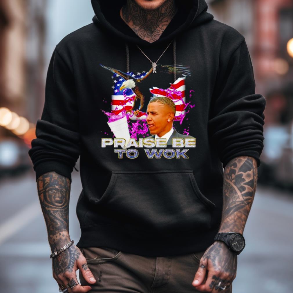 Barack Obama Praise Be To Wok Shirt Barack Obama Praise Be To Wok Shirt